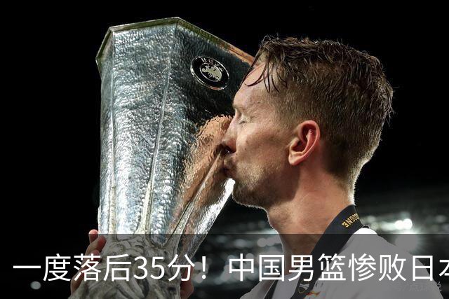 一度落后35分！中国男篮惨败日本，比无缘决赛遗憾的是特殊日子输球